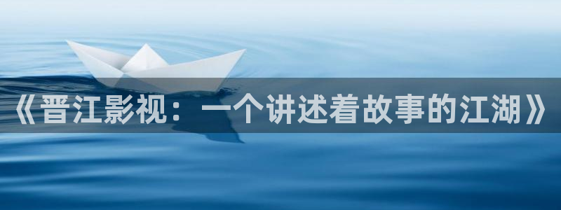 飘零影院在线电影：《晋江影视：一个讲述着故事的江湖》